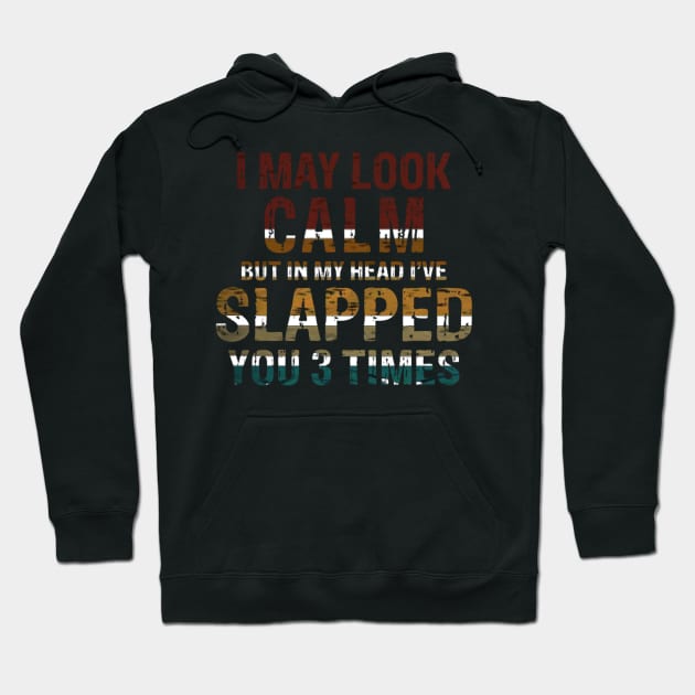 I May Look Calm But In My Head I've Slapped You 3 Times Hoodie by ReD-Des